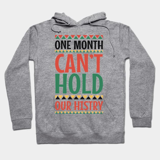 One Month Can't Hold Our History Black History Month Gift Hoodie by BadDesignCo